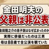 金田明夫の父親は非公表！金田龍之介の息子説が広まったキッカケは三男にある